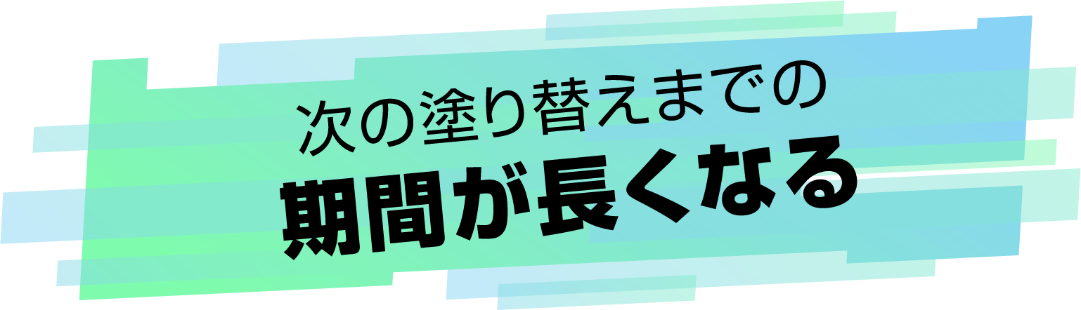 次の塗り替えまでの期間が長くなる
